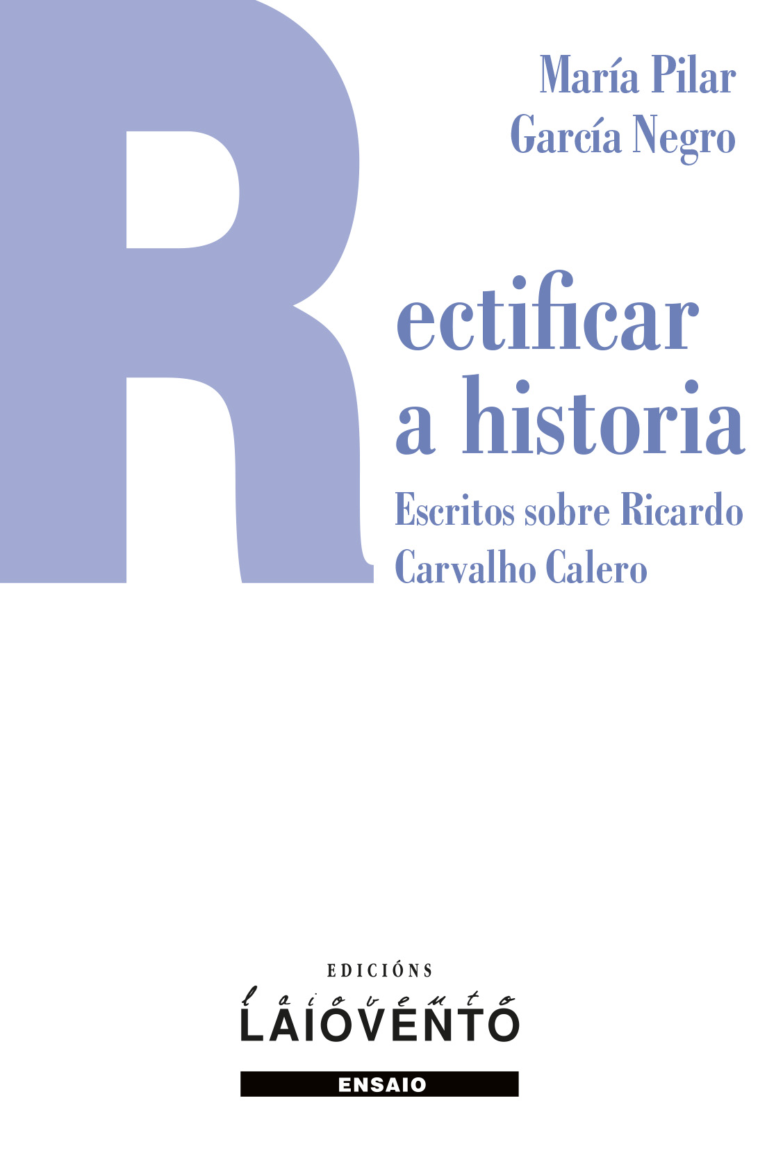RECTIFICAR A HISTORIA. ESCRITOS SOBRE RICARDO CARVALHO CALER