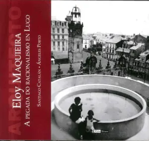 ARQUITECTO MAQUIEIRA A PEGADA DO RACIONALISMO EN LUGO