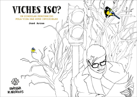 VICHES ISO? UN SINGULAR PERCORRIDO POLAS VIDAS DAS AVES INVISIBLES