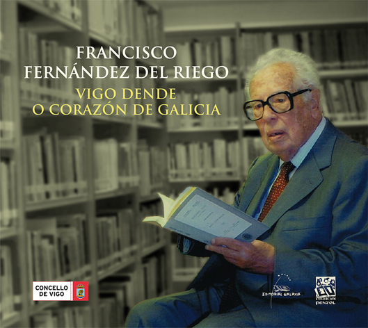 FRANCISCO FERNANDEZ DEL RIEGO. VIGO DENDE O CORAZÓN DE GALICIA